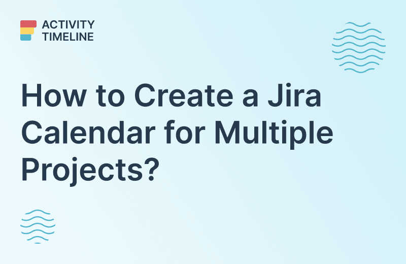 How to Create a Jira Calendar for Multiple Projects? ActivityTimeline